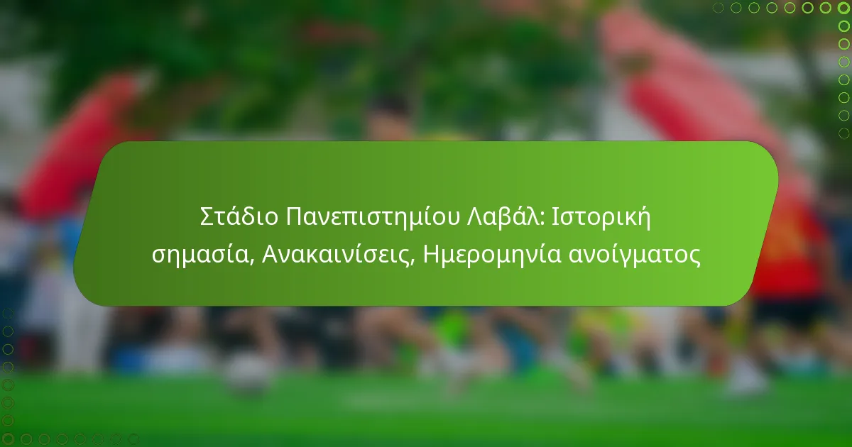 Στάδιο Πανεπιστημίου Λαβάλ: Ιστορική σημασία, Ανακαινίσεις, Ημερομηνία ανοίγματος