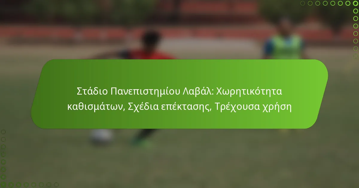 Στάδιο Πανεπιστημίου Λαβάλ: Χωρητικότητα καθισμάτων, Σχέδια επέκτασης, Τρέχουσα χρήση