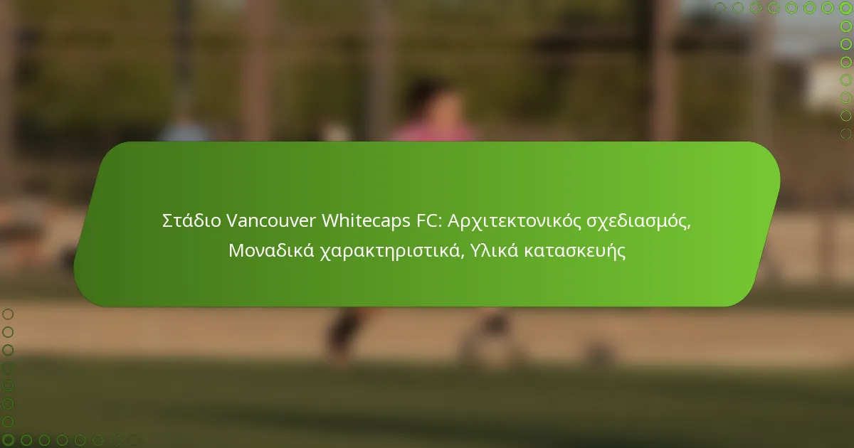 Στάδιο Vancouver Whitecaps FC: Αρχιτεκτονικός σχεδιασμός, Μοναδικά χαρακτηριστικά, Υλικά κατασκευής