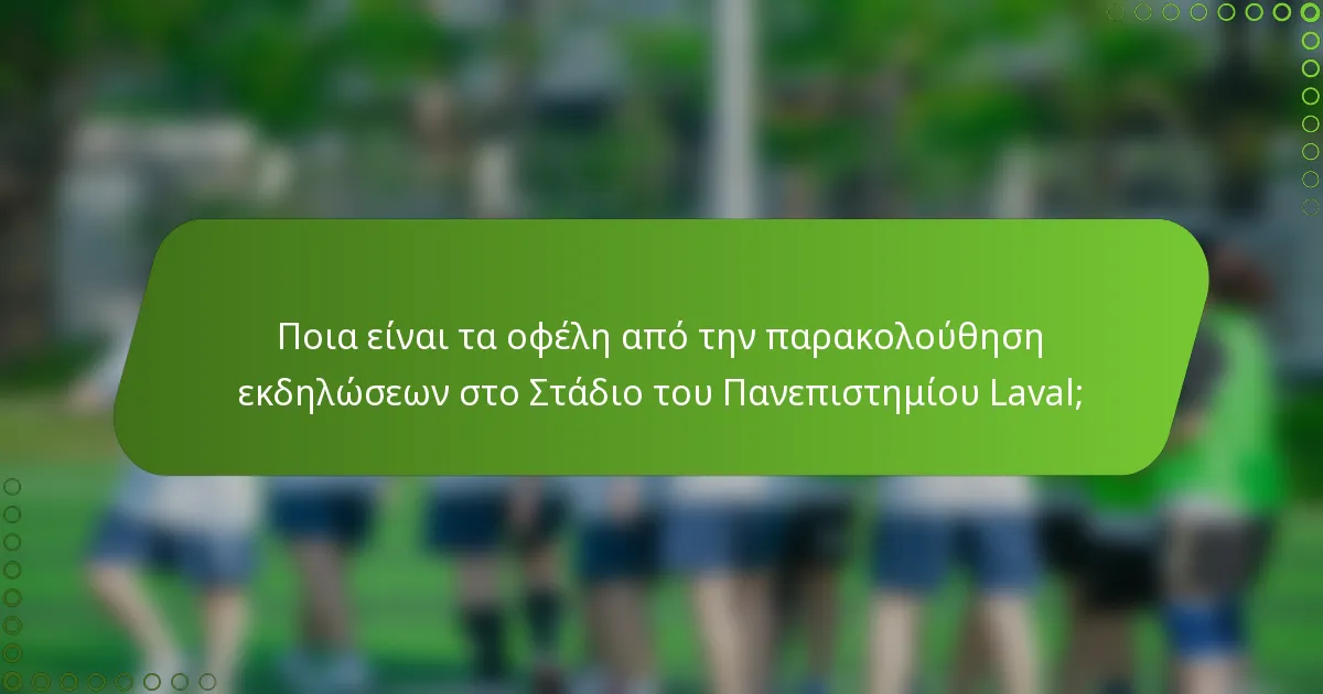 Ποια είναι τα οφέλη από την παρακολούθηση εκδηλώσεων στο Στάδιο του Πανεπιστημίου Laval;