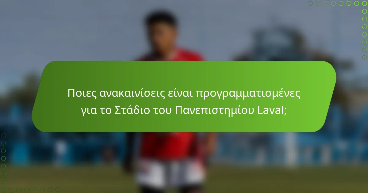 Ποιες ανακαινίσεις είναι προγραμματισμένες για το Στάδιο του Πανεπιστημίου Laval;