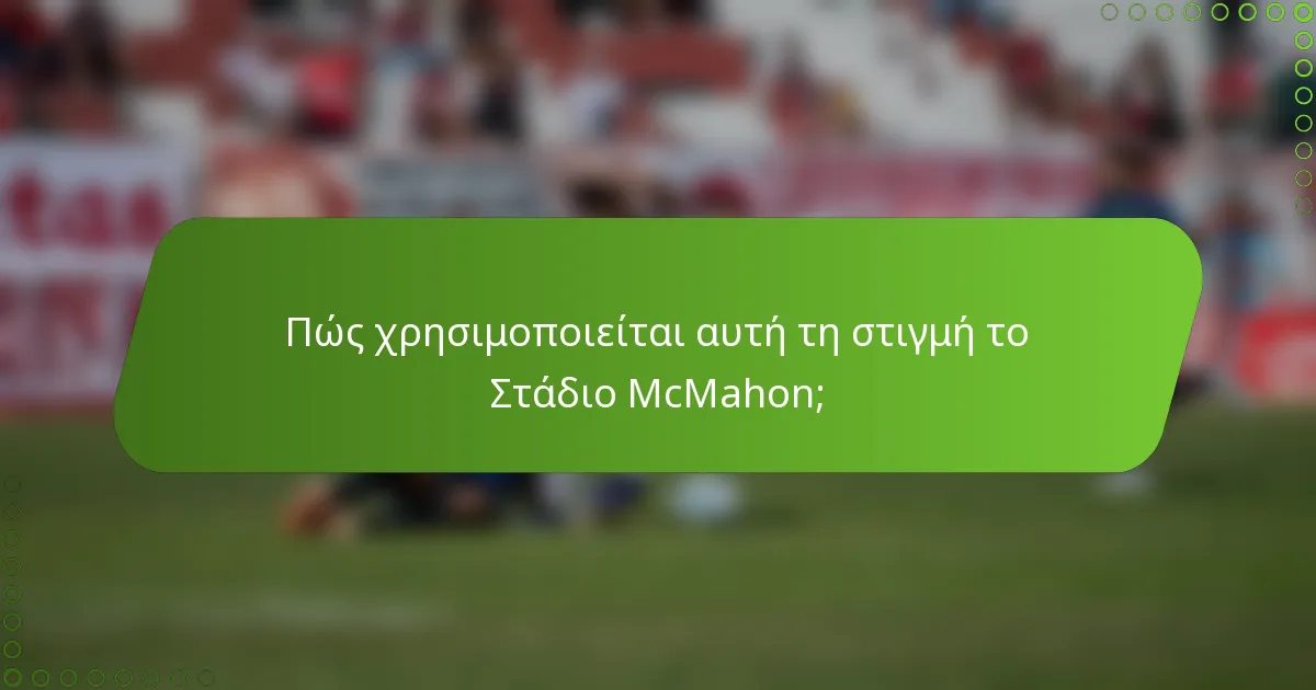 Πώς χρησιμοποιείται αυτή τη στιγμή το Στάδιο McMahon;