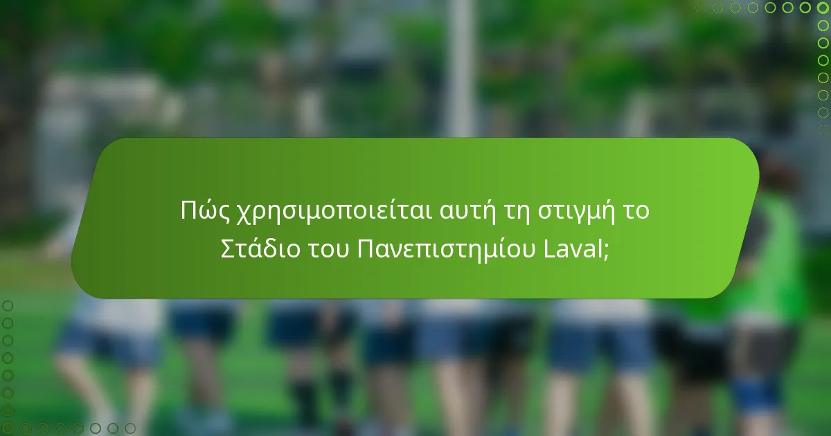 Πώς χρησιμοποιείται αυτή τη στιγμή το Στάδιο του Πανεπιστημίου Laval;