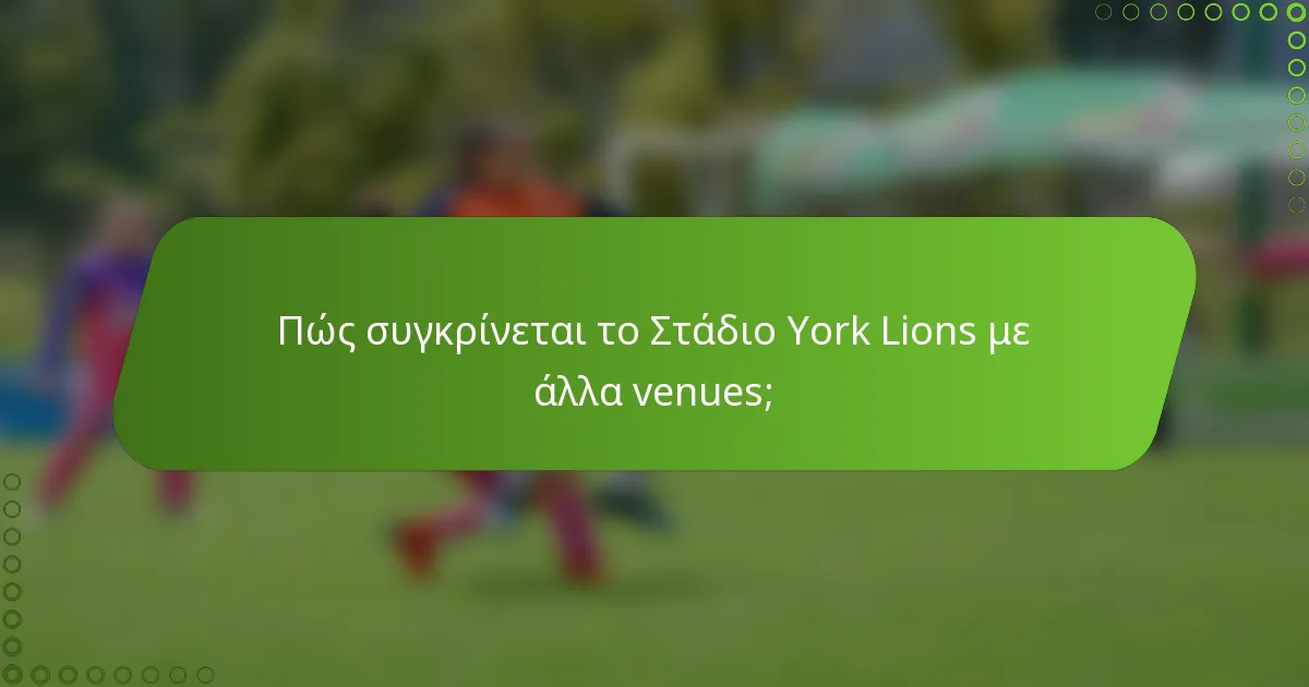Πώς συγκρίνεται το Στάδιο York Lions με άλλα venues;